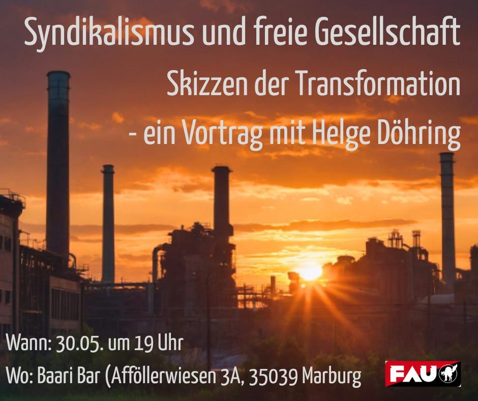 Sharepic mit Text auf einem Bild vom Sonnenuntergang über einer Fabrik:
Syndikalismus und freie Gesellschaft
Skizzen der Transformation
- ein Vortrag von Helge Döhring
Wann: 30.05. um 19 Uhr
Wo: Baari Bar (Afföllerwiesen 3A, 35039 Marburg)